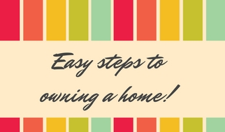 Easy steps to owning a home!